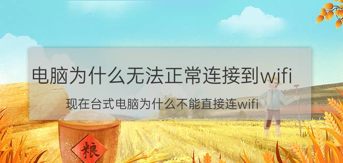 电脑为什么无法正常连接到wifi 现在台式电脑为什么不能直接连wifi？